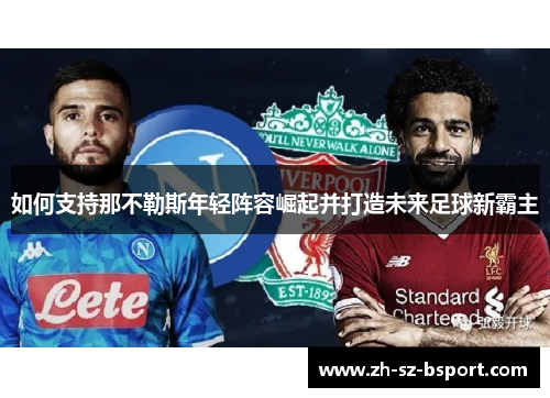 如何支持那不勒斯年轻阵容崛起并打造未来足球新霸主