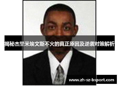 揭秘杰里米埃文斯不火的真正原因及逆袭对策解析